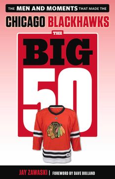 portada The Big 50: Chicago Blackhawks: The Men and Moments That Made the Chicago Blackhawks (in English)