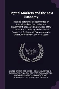 portada Capital Markets and the new Economy: Hearing Before the Subcommittee on Capital Markets, Securities, and Government Sponsored Enterprises of the Commi (en Inglés)