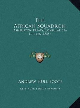 portada the african squadron: ashburton treaty, consular sea letters (1855) (en Inglés)
