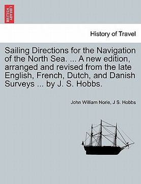 portada sailing directions for the navigation of the north sea. ... a new edition, arranged and revised from the late english, french, dutch, and danish surve (en Inglés)