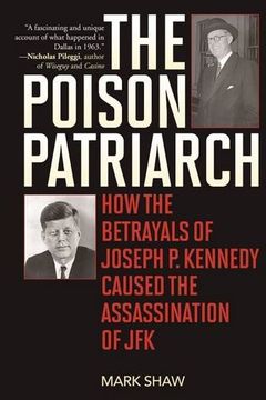 portada The Poison Patriarch: How the Betrayals of Joseph P. Kennedy Caused the Assassination of JFK