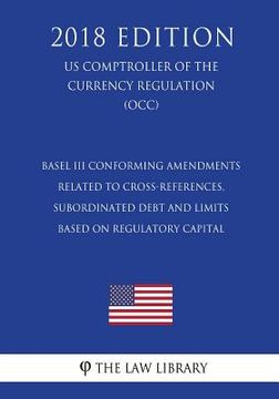 portada Basel III Conforming Amendments Related to Cross-References, Subordinated Debt and Limits Based on Regulatory Capital (US Comptroller of the Currency