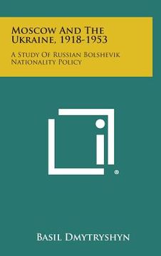 portada Moscow and the Ukraine, 1918-1953: A Study of Russian Bolshevik Nationality Policy (in English)