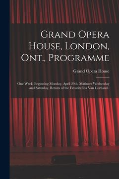 portada Grand Opera House, London, Ont., Programme [microform]: One Week, Beginning Monday, April 29th, Matinees Wednesday and Saturday, Return of the Favorit