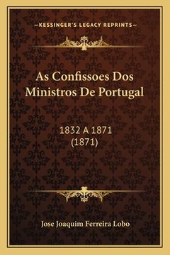 portada As Confissoes Dos Ministros De Portugal: 1832 a 1871 (1871) (en Portugués)