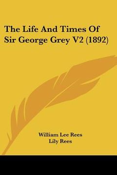 portada the life and times of sir george grey v2 (1892)