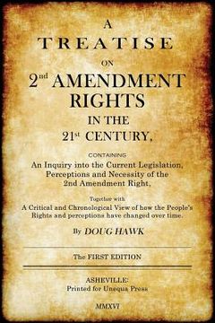 portada A Treatise on 2nd Amendment Rights in the 21st Century: Containing an inquiry into the current legislation, perceptions and necessity of the 2nd Amend