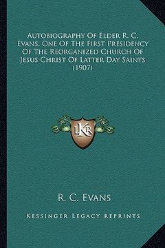 portada autobiography of elder r. c. evans, one of the first presideautobiography of elder r. c. evans, one of the first presidency of the reorganized church (en Inglés)