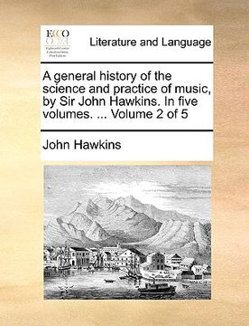 portada a general history of the science and practice of music, by sir john hawkins. in five volumes. ... volume 2 of 5 (en Inglés)