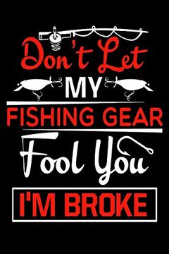 Libro Don't let my Fishing Gear Fool you i'm Broke: Fishing Trip