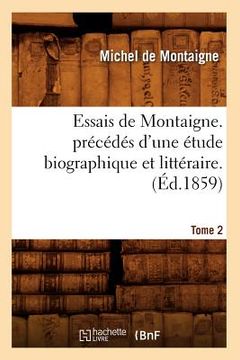 portada Essais de Montaigne. Précédés d'Une Étude Biographique Et Littéraire. T. 2 (Éd.1859) (en Francés)