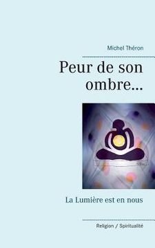 portada Peur de son ombre...: La Lumière est en nous (in French)