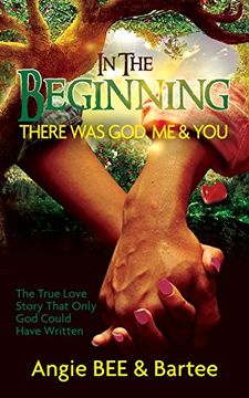 portada In the Beginning: There Was God, Me & You: The True Love Story That Only God Could Have Written