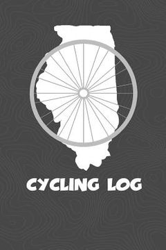 portada Cycling Log: Illinois Cycling Log for tracking and monitoring your workouts and progress towards your bicycling goals. A great fitn (in English)