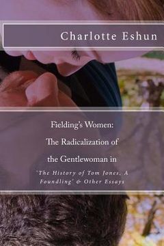 portada Fielding's Women: The Radicalization of The Gentlewoman in 'The History of Tom Jones, A Foundling' & Other Essays (in English)