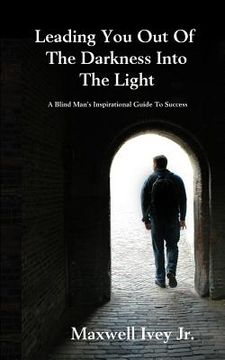 portada Leading You Out of the Darkness Into the Light: A Blind Man's Inspirational Guide to Success