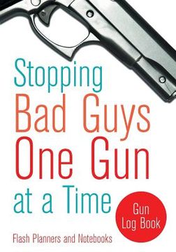 portada Stopping Bad Guys One Gun at a Time: Gun Log Book (en Inglés)