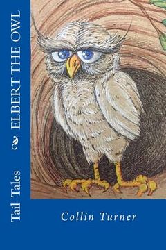 portada Elbert the Owl: Join Elbert on his journey into the forest. He outwits dangerous creatures and meets colorful characters along the way (en Inglés)