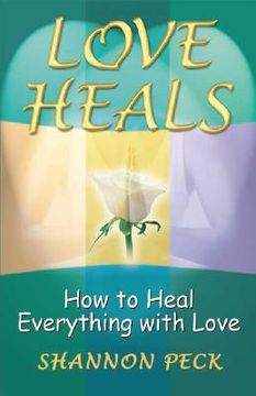 portada love heals: how to heal everything with love (en Inglés)