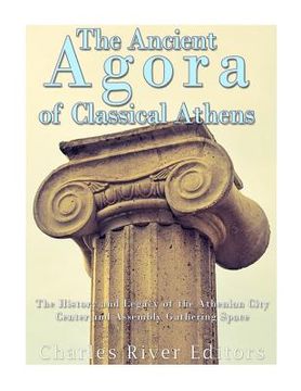 portada The Ancient Agora of Classical Athens: The History and Legacy of the Athenian Ci