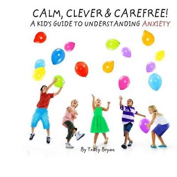 portada Calm, Clever & Carefree! A Kid's Guide To Understanding Anxiety