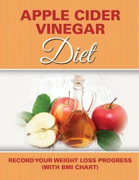 portada Apple Cider Vinegar Diet: Record Your Weight Loss Progress (with BMI Chart) (en Inglés)