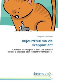 portada Aujourd'hui ma vie m'appartient: Comment un chat peut il aider une souris à "quitter la tristesse pour rencontrer l'émotion" ? (French Edition)