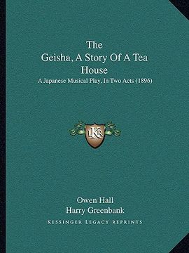 portada the geisha, a story of a tea house: a japanese musical play, in two acts (1896) (in English)