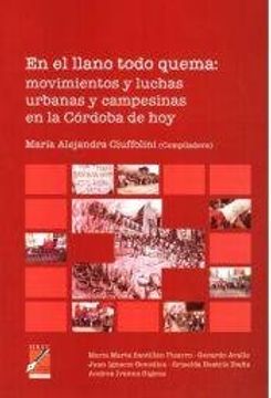 portada En El Llano Todo Quema : Movimientos Y Luchas Urbanas Y Campesinas En La Cordoba De Hoy