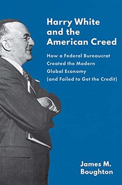 portada Harry White and the American Creed: How a Federal Bureaucrat Created the Modern Global Economy (en Inglés)