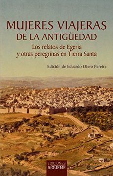 portada Mujeres Viajeras de la Antigüedad: Los Relatos de Egeria y Otras Peregrinas en Tierra Santa (el Peso de los Días) (in Spanish)