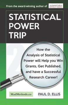 portada Statistical Power Trip: How the Analysis of Statistical Power will Help you Win Grants, Get Published, and Have a Successful Research Career! 