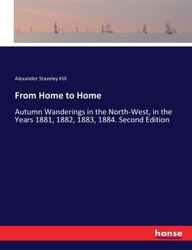 portada From Home to Home: Autumn Wanderings in the North-West, in the Years 1881, 1882, 1883, 1884. Second Edition (en Inglés)