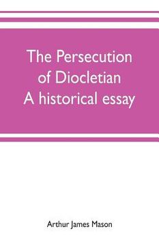 portada The persecution of Diocletian: A historical essay (en Inglés)