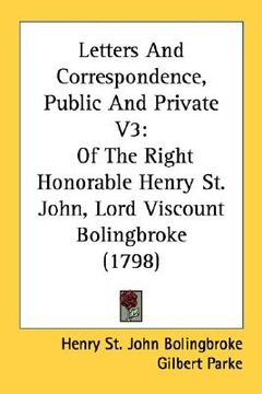 portada letters and correspondence, public and private v3: of the right honorable henry st. john, lord viscount bolingbroke (1798) (en Inglés)