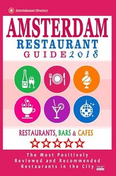 portada Amsterdam Restaurant Guide 2018: Best Rated Restaurants in Amsterdam - 500 restaurants, bars and cafés recommended for visitors, 2018 (en Inglés)
