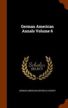 portada German American Annals Volume 6 (in English)