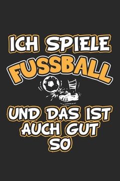 portada Ich spiele Fussball und das ist auch gut so: Monatsplaner, Termin-Kalender - Geschenk-Idee für Fussball Fans - A5 - 120 Seiten (en Alemán)