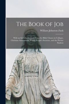 portada The Book of Job [microform]: With an Introduction and Notes for Bible Classes in Colleges, Christian Associations, Young People's Societies, and th (en Inglés)