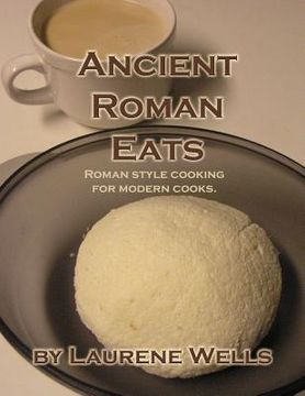 portada Ancient Roman Eats: Roman Style Cooking for Modern Cooks. (en Inglés)