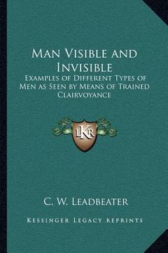 portada man visible and invisible: examples of different types of men as seen by means of trained clairvoyance