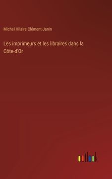 portada Les imprimeurs et les libraires dans la Côte-d'Or (in French)