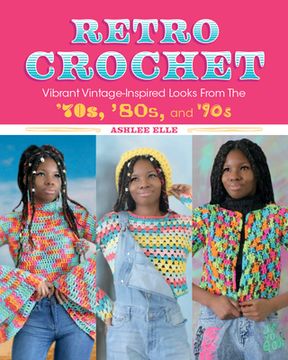 portada Retro Crochet: Vibrant Vintage-Inspired Looks From the 70S, 80S, and 90s 