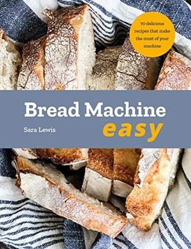 portada Bread Machine Easy: 70 Delicious Recipes That Make the Most of Your Machine (en Inglés)