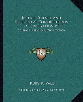 portada justice, science and religion as contributions to civilization v5: science, religion, civilization