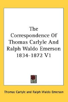 portada the correspondence of thomas carlyle and ralph waldo emerson 1834-1872 v1 (in English)