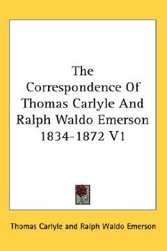 portada the correspondence of thomas carlyle and ralph waldo emerson 1834-1872 v1