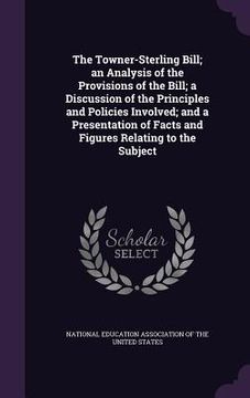 portada The Towner-Sterling Bill; an Analysis of the Provisions of the Bill; a Discussion of the Principles and Policies Involved; and a Presentation of Facts (in English)