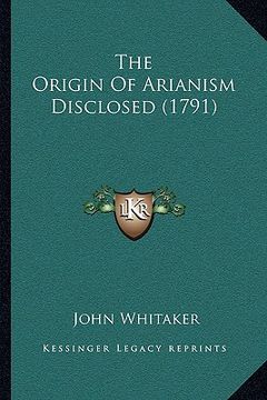 portada the origin of arianism disclosed (1791) (en Inglés)