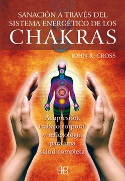 portada Sanación a Través del Sistema Energético de los Chakras: Acupresión, Trabajo Corporal y Reflexología Para una Salud Completa